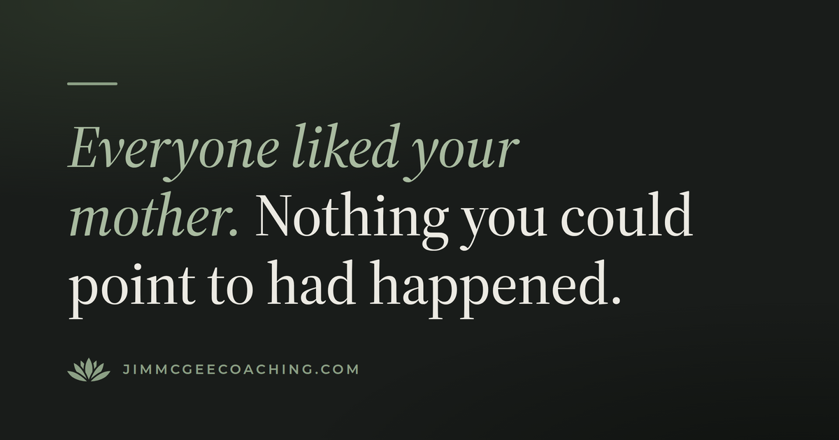 Everyone liked your mother. Nothing you could point to had happened.
